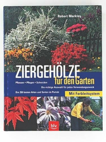 Ziergehölze für den Garten. Pflanzen - Pflegen - Schneiden. Die richtige Auswahl für jeden Verwendungszweck. Die 250 besten Arten und Sorten im Porträt