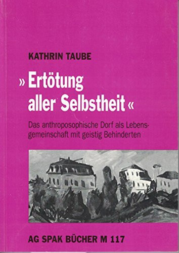 Ertötung aller Selbstheit: Das anthroposophische Dorf als Lebensgemeinschaft mit geistig Behinderten