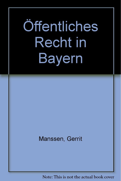 Öffentliches Recht in Bayern: Verfassungsrecht, Kommunalrecht, Polizei- und Sicherheitsrecht, Öffentliches Baurecht (Landesrecht Freistaat Bayern)