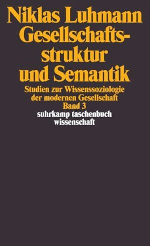Gesellschaftsstruktur und Semantik: Studien zur Wissenssoziologie der modernen Gesellschaft. Band 3 (suhrkamp taschenbuch wissenschaft)