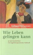 Wie Leben gelingen kann. 30(31) Geschichten mit logotherapeutischer Heilkraft. (Ed. Quell)