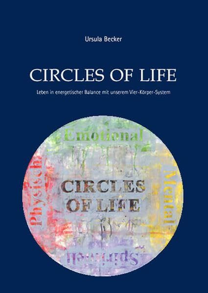 Circles of Life: Leben in energetischer Balance mit unserem Vier-Körper-System