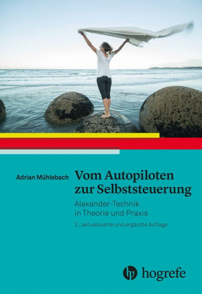 Vom Autopiloten zur Selbststeuerung: Alexander–Technik in Theorie und Praxis