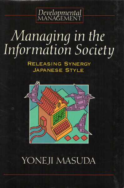 Managing in the Information Society: Releasing Synergy Japanese Style (Developmental Management Series)