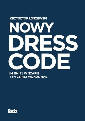 Nowy Dress Code: Im mniej w szafie tym lepiej wokół nas Nowy Dress Code: Im mniej w szafie tym lepiej wokół nas