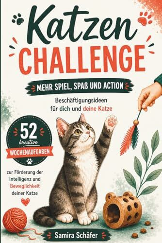Katzen Challenge - Mehr Spiel, Spaß und Action - Beschäftigungsideen für dich und deine Katze: 52 kreative Wochenaufgaben zur Förderung der ... Katze - Mitmachbuch für Katzenliebhaber