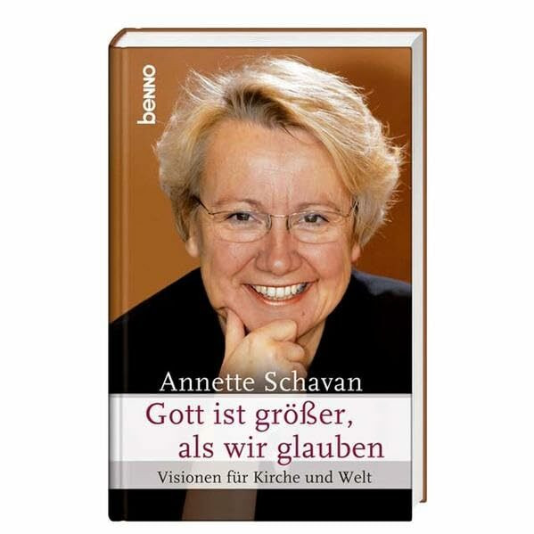 Annette Schavan Gott ist größer als wir glauben: Visionen für Kirche und Welt