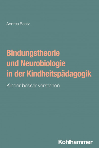 Bindungstheorie und Neurobiologie in der Kindheitspädagogik: Kinder besser verstehen