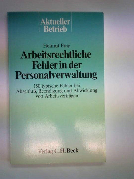 Arbeitsrechtliche Fehler in der Personalverwaltung : 150 typ. Fehler bei Abschluss, Beendigung u. Abwicklung von Arbeitsverträgen.