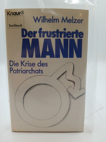 Der frustrierte Mann: Die Krise des Patriarchats (Knaur Taschenbücher. Sachbücher)