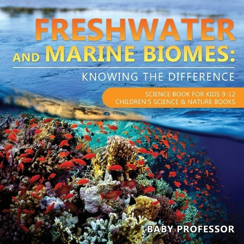 Freshwater and Marine Biomes: Knowing the Difference - Science Book for Kids 9-12 Children's Science