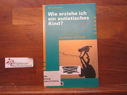Wie erziehe ich ein autistisches Kind?: Grundlagen und Praxis
