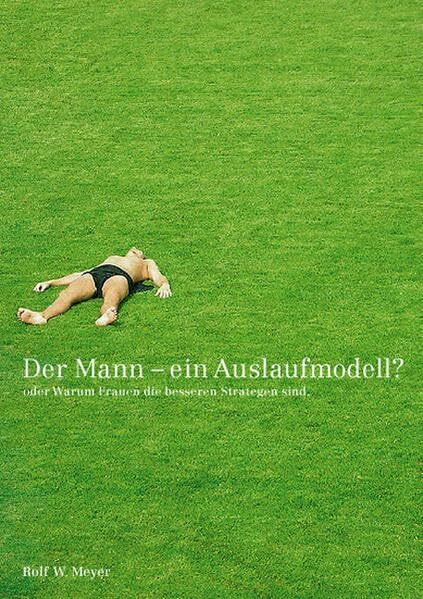 Der Mann ein Auslaufmodell?. Oder Warum Frauen die besseren Strategen sind