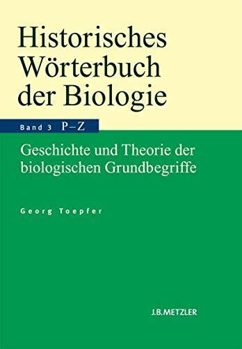 Historisches Wörterbuch der Biologie: Geschichte und Theorie der biologischen Grundbegriffe. Band 3: Parasitismus–Zweckmäßigkeit.