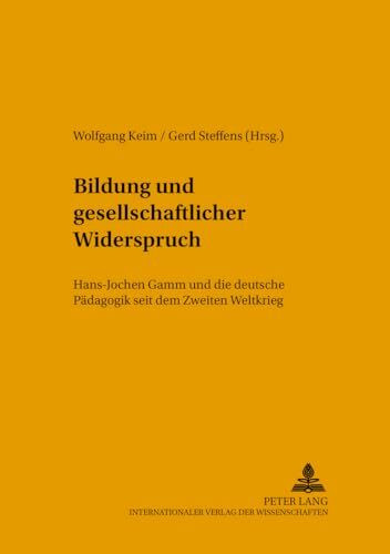 Bildung und gesellschaftlicher Widerspruch: Hans-Jochen Gamm und die deutsche Pädagogik seit dem Zweiten Weltkrieg (Studien zur Bildungsreform, Band 48)