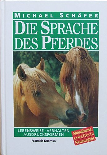 Die Sprache des Pferdes: Lebensweise, Verhalten, Ausdrucksformen