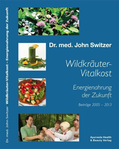 Wildkräuter-Vitalkost mit Gerson 2.0 Anti-Krebs-Therapie: Energienahrung der Zukunft v. Dr. med. John Switzer