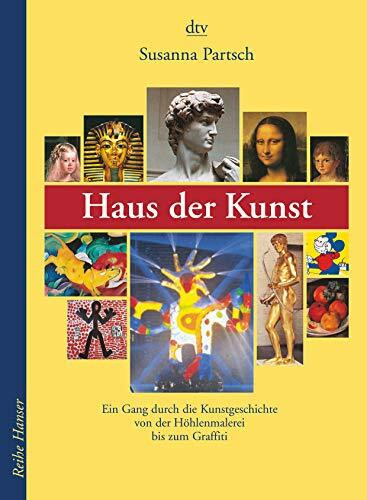 Haus der Kunst: Ein Gang durch die Kunstgeschichte von der Höhlenmalerei bis zum Graffiti (Reihe Hanser)