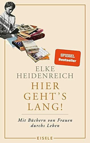 Hier geht’s lang!: Mit Büchern von Frauen durchs Leben | Die Autorin von „Altern“ schreibt ihr persönlichstes Buch – eine einzige Anregung zum Lesen!« Kölnische Rundschau