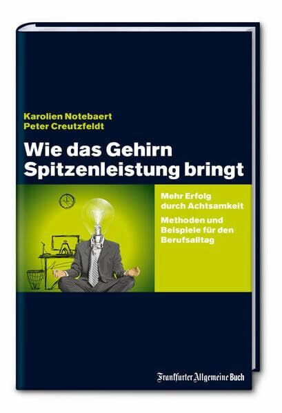 Wie das Gehirn Spitzenleistung bringt: Mehr Erfolg durch Achtsamkeit - Methoden und Beispiele für den Berufsalltag