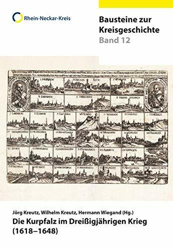 Die Kurpfalz im Dreißigjährigen Krieg (1618–1648): Beiträge des Ladenburger Kolloquiums von 22. und 23. November 2018 (Rhein-Neckar-Kreis - Bausteine zur Kreisgeschichte)