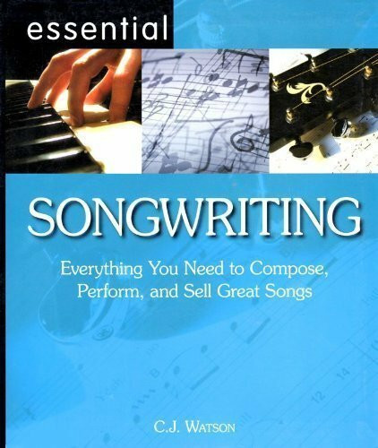 Essential Songwriting Everything You Need to Compose, Perform, and Sell Great Songs by C.J. Watson (2006) Paperback