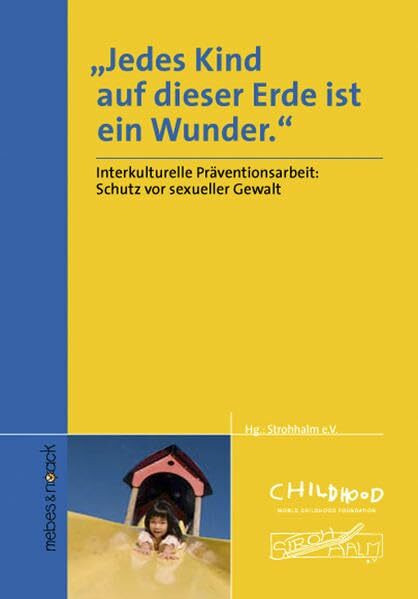 Jedes Kind auf dieser Erde ist ein Wunder: Band 1: Interkultureller Kontext für Prävention, Elternbildung und Beratung bei sexuellem Missbrauch: ... bei sexuellem Missbrauch. Hrsg.: Strohhalm