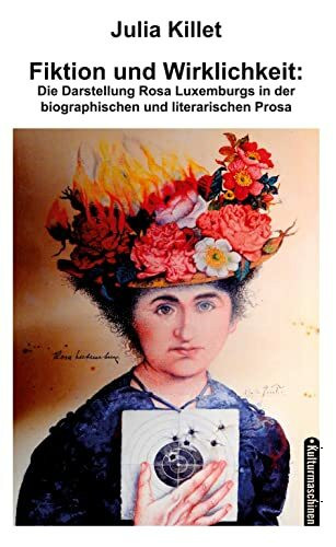 Fiktion und Wirklichkeit: Die Darstellung der Rosa Luxemburg in der biographischen und literarischen Prosa