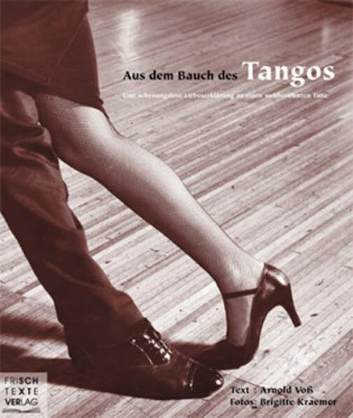 Aus dem Bauch des Tangos: Eine schonungslose Liebeserklärung an einen weltberühmten Tanz