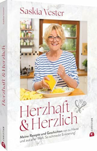 Herzhaft & Herzlich: Meine Rezepte und Geschichten von zu Hause und aus aller Welt. So schmeckt Erinnerung!