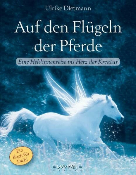 Auf den Flügeln der Pferde: Eine Heldinnenreise ins Herz der Kreatur