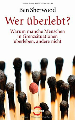 Wer überlebt?: Warum manche Menschen in Grenzsituationen überleben, andere nicht