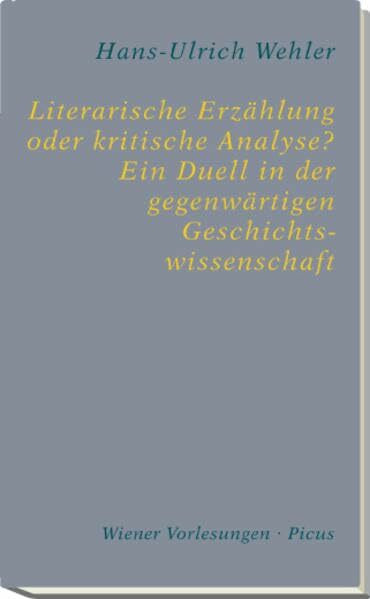 Literarische Erzählung oder kritische Analyse? Ein Duell in der gegenwärtigen Geschichtswissenschaft: Mit e. Vorw. v. Hubert Chr. Ehalt (Wiener Vorlesungen)