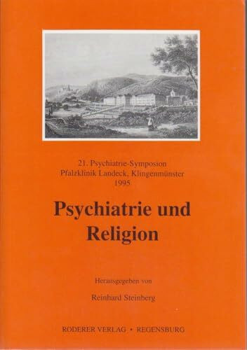 Psychiatrie und Religion. 21. Psychiatrie Symposion, Pfalzklinik Landeck, Klingenmünster 1995