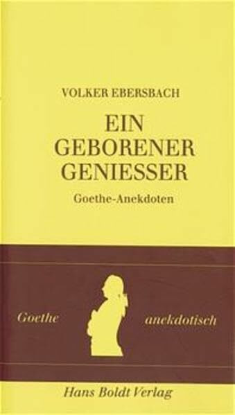 Ein geborener Geniesser: Goethe-Anektdoten: Goethe-Anekdoten (Weimarer Reihe)