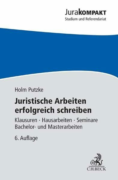 Juristische Arbeiten erfolgreich schreiben: Klausuren, Hausarbeiten, Seminare, Bachelor- und Masterarbeiten