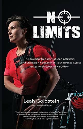 No Limits: The powerful true story of Leah Goldstein-World Champion Kickboxer, Ultra Endurance Cyclist, Israeli Undercover Police Officer No Limits: The powerful true story of Leah Goldstein-World Champion Kickboxer, Ultra Endurance Cyclist, Israeli Undercover Police Officer