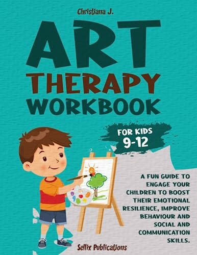 ART THERAPY WORKBOOK FOR KIDS 9-12: A Fun Guide to Engage your Children to Boost their Emotional Resilience, Improve Behaviour and Social and Communication Skills.