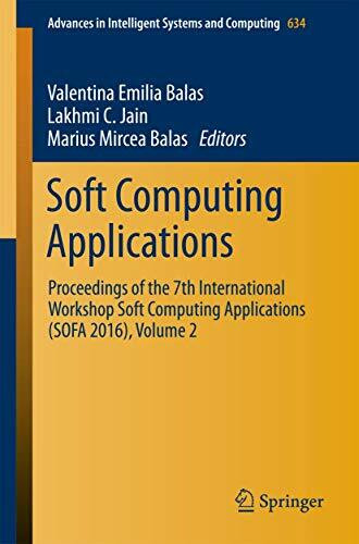 Soft Computing Applications: Proceedings of the 7th International Workshop Soft Computing Applications (SOFA 2016), Volume 2 (Advances in Intelligent Systems and Computing, 634, Band 634)