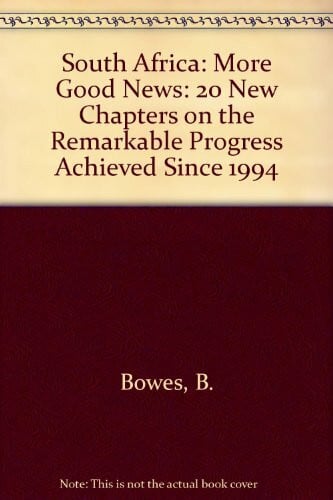 South Africa: More Good News: 20 New Chapters on the Remarkable Progress Achieved Since 1994