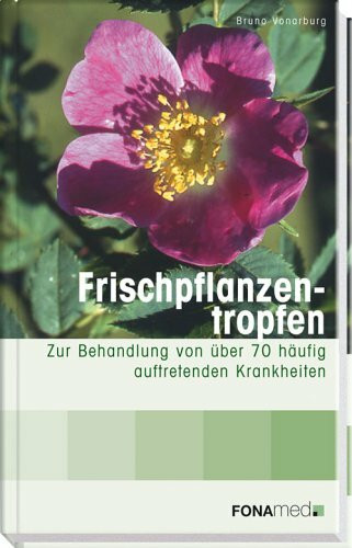 Frischpflanzentropfen: Zur Behandlung von über 70 häufig auftretenden Krankheiten