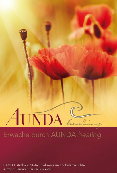 Erwache durch AUNDA healing: Band 1: Aufbau, Zitate, Erlebnisse und Schülerberichte