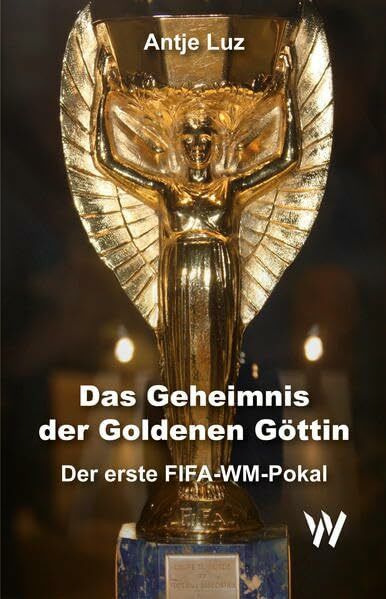 Das Geheimnis der Goldenen Göttin: Der erste FIFA-WM-Pokal