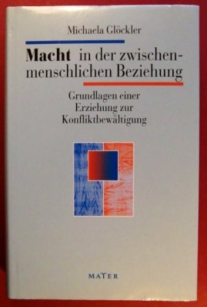 Macht in der zwischenmenschlichen Beziehung : Grundlagen einer Erziehung zur Konfliktbewältigung
