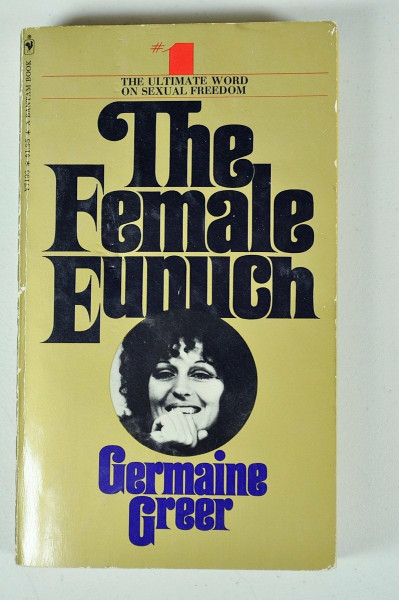 Der weibliche Eunuch. Aufruf zur Befreiung der Frau.