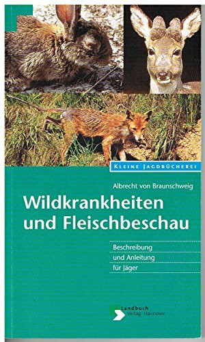 Wildkrankheiten und Fleischbeschau. Beschreibung und Anleitung für Jäger