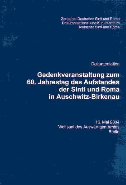 Gedenkveranstaltung zum 60. Jahrestag des Aufstandes der Sinti und Roma in Auschwitz-Birkenau: 16. Mai 2004, Weltsaal des Auswärtigen Amtes Berlin. Dokumentation