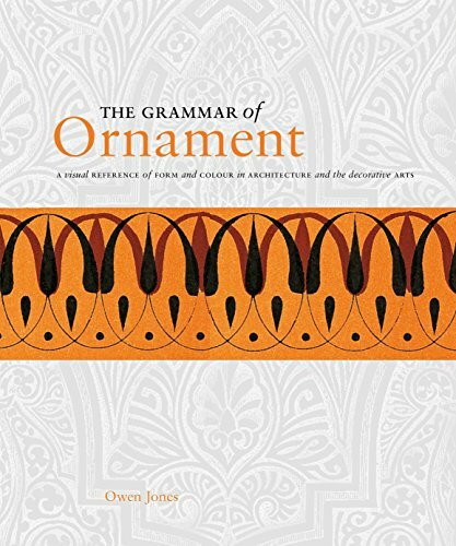 The Grammar of Ornament: A Visual Reference of Form and Colour in Architecture and the Decorative Arts