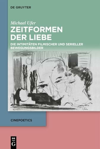 Zeitformen der Liebe: Die Intimitäten filmischer und serieller Bewegungsbilder (Cinepoetics, 17)