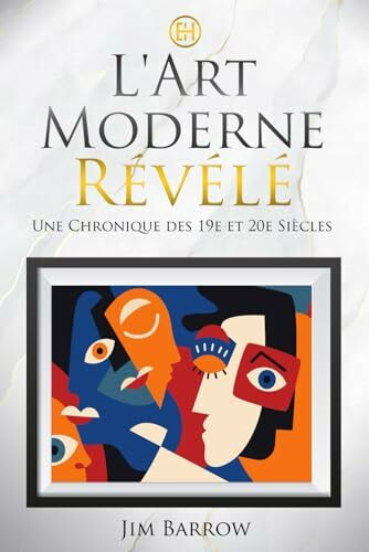 L'Art Moderne Révélé: Une Chronique des 19e et 20e Siècles (Easy History Français)